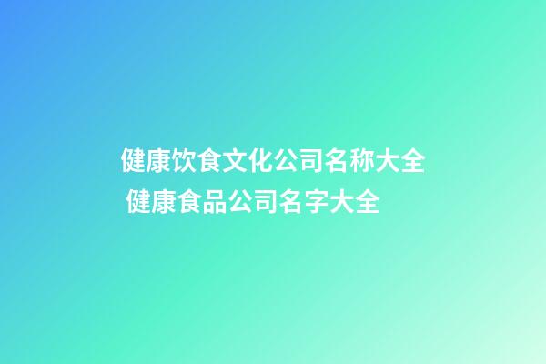 健康饮食文化公司名称大全 健康食品公司名字大全